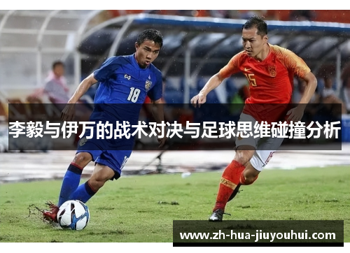 李毅与伊万的战术对决与足球思维碰撞分析