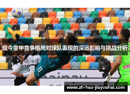 现今意甲竞争格局对球队表现的深远影响与挑战分析