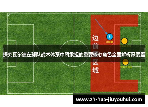 探究瓦尔迪在球队战术体系中所承担的重要核心角色全面解析深度篇