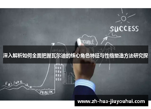 深入解析如何全面把握瓦尔迪的核心角色特征与性格塑造方法研究探 深入解析如何全面把握瓦尔迪的核心角色特征与性格塑造方法研究探