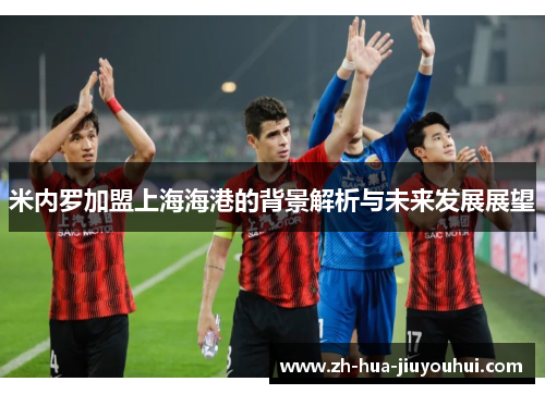 米内罗加盟上海海港的背景解析与未来发展展望