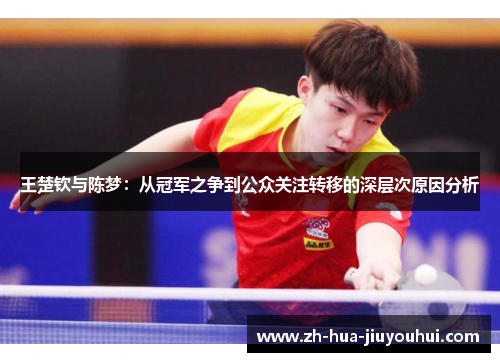 王楚钦与陈梦：从冠军之争到公众关注转移的深层次原因分析