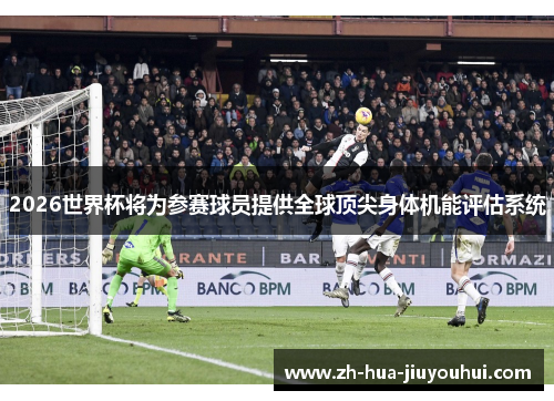 2026世界杯将为参赛球员提供全球顶尖身体机能评估系统